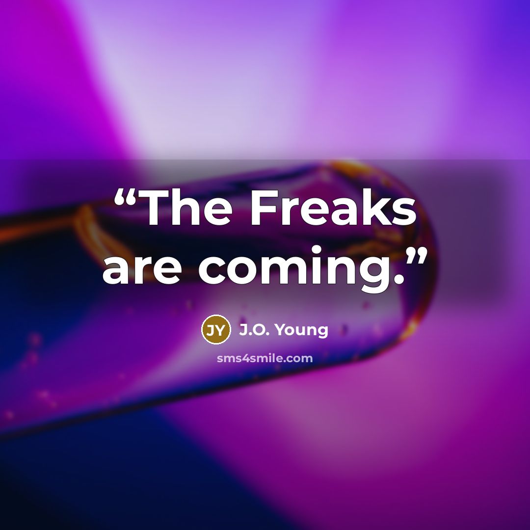 “The Freaks are coming.” quote by J.O. Young
