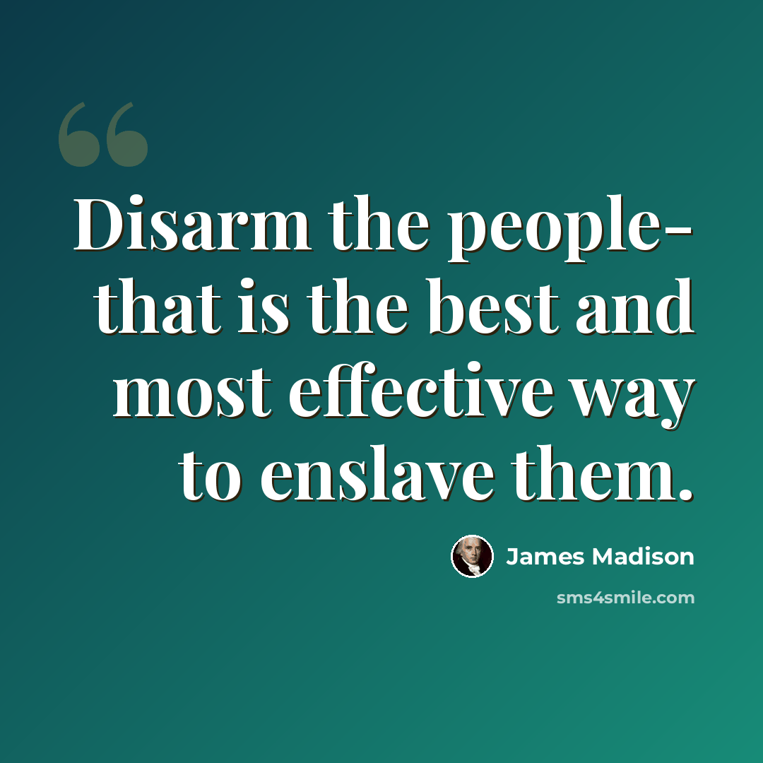 “Disarm the people- that is the best and most effective way to enslave them.” quote by James Madison