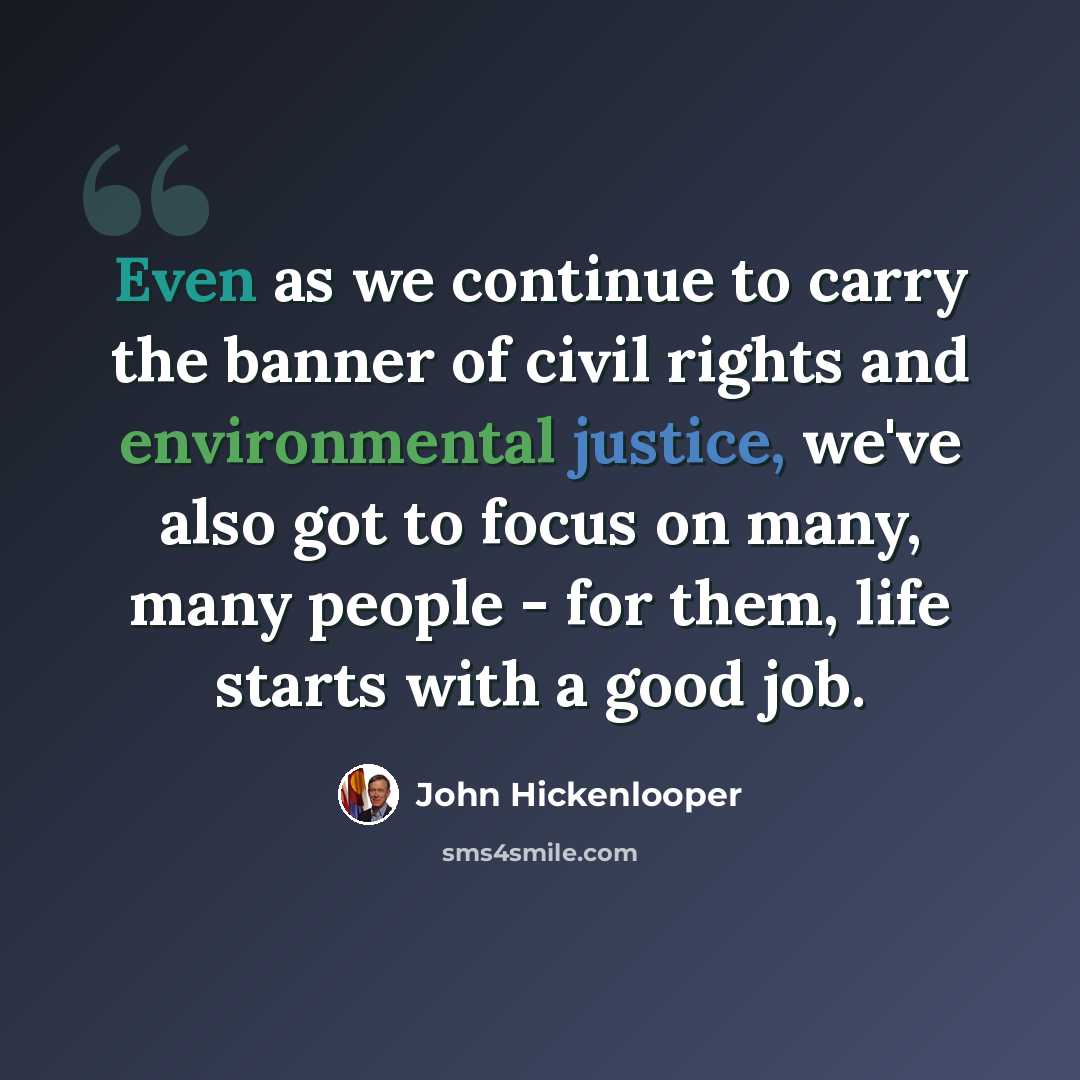 “Even as we continue to carry the banner of civil rights and environmental justice, we've also got to focus on many, many people - for them, life starts with a good job.” quote by John Hickenlooper