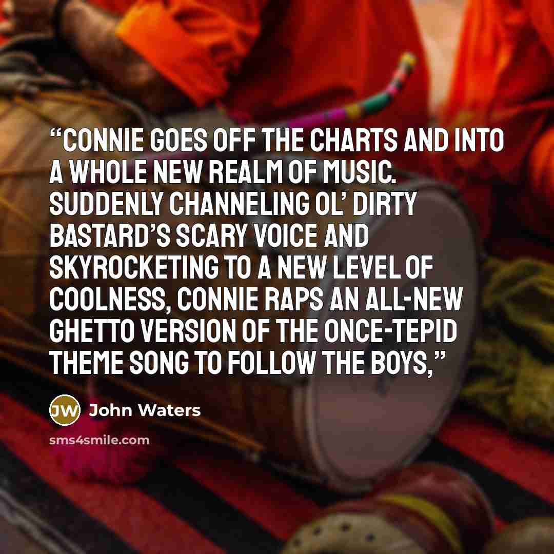 “Connie goes off the charts and into a whole new realm of music. Suddenly channeling Ol’ Dirty Bastard’s scary voice and skyrocketing to a new level of coolness, Connie raps an all-new ghetto version of the once-tepid theme song to Follow the Boys,” quote by John Waters