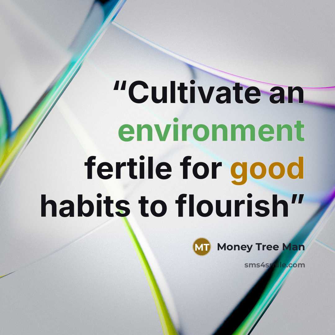 “Cultivate an environment fertile for good habits to flourish” quote by Money Tree Man