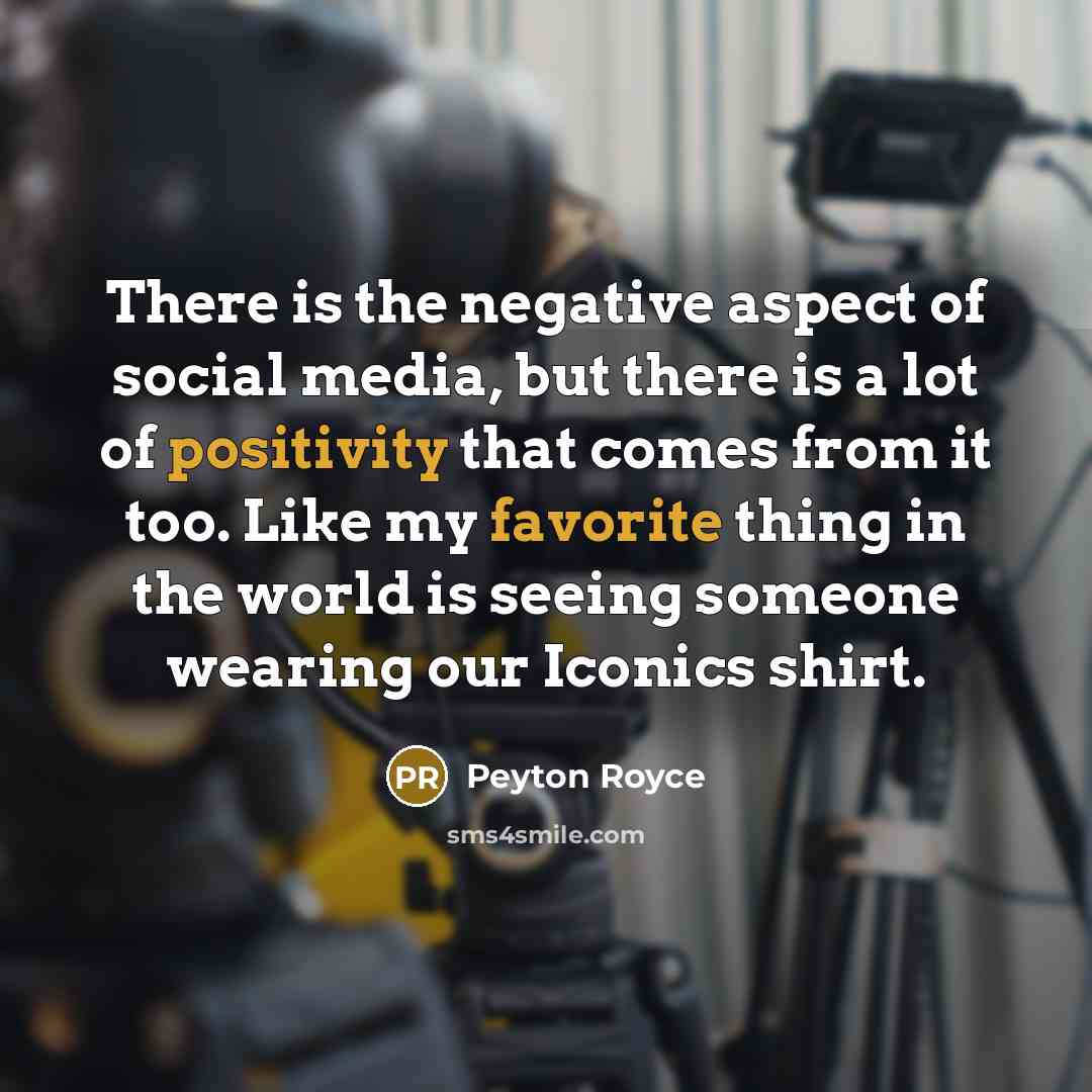 “There is the negative aspect of social media, but there is a lot of positivity that comes from it too. Like my favorite thing in the world is seeing someone wearing our Iconics shirt.” quote by Peyton Royce
