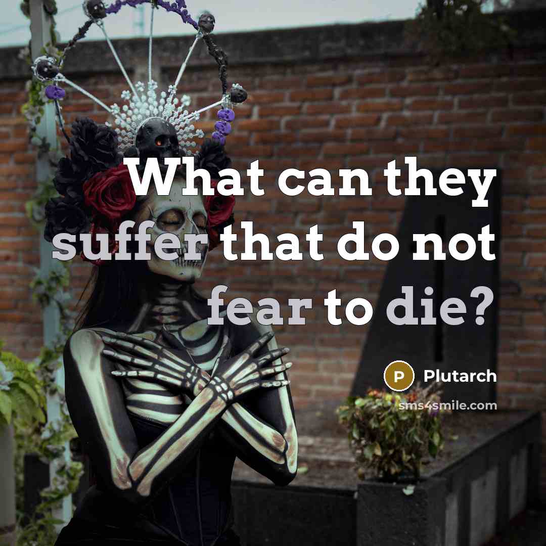 “What can they suffer that do not fear to die?” quote by Plutarch