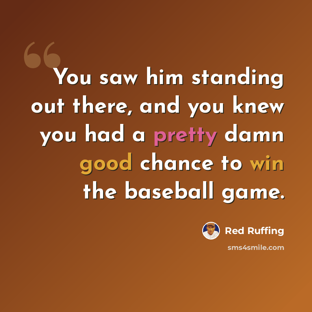 “You saw him standing out there, and you knew you had a pretty damn good chance to win the baseball game.” quote by Red Ruffing