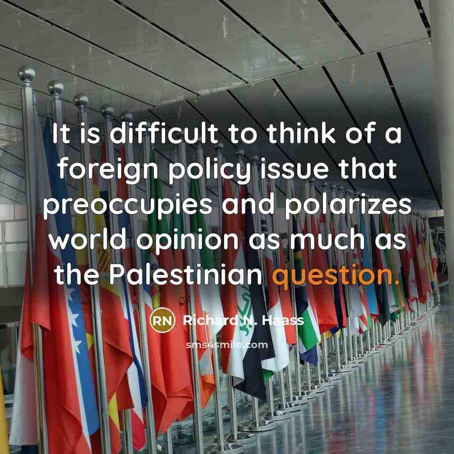 “It is difficult to think of a foreign policy issue that preoccupies and polarizes world opinion as much as the Palestinian question.” quote by Richard N. Haass