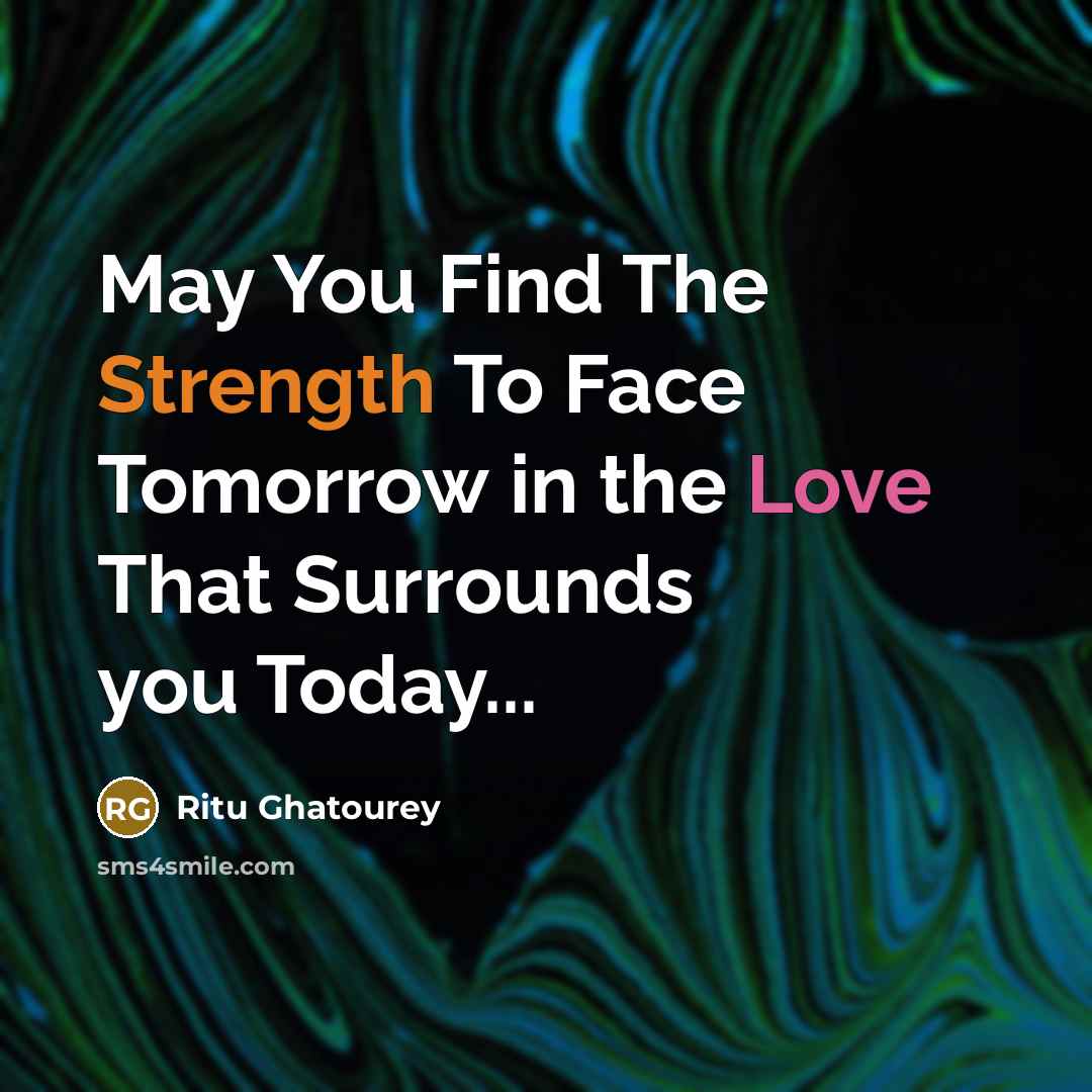 “May You Find The Strength To Face Tomorrow in the Love That Surrounds you Today...” quote by Ritu Ghatourey