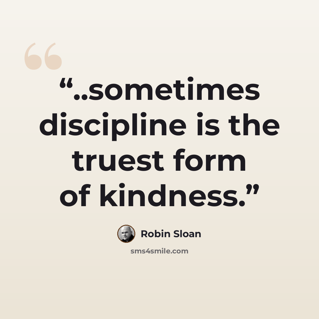 “..sometimes discipline is the truest form of kindness.” quote by Robin Sloan