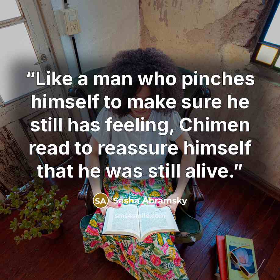 “Like a man who pinches himself to make sure he still has feeling, Chimen read to reassure himself that he was still alive.” quote by Sasha Abramsky