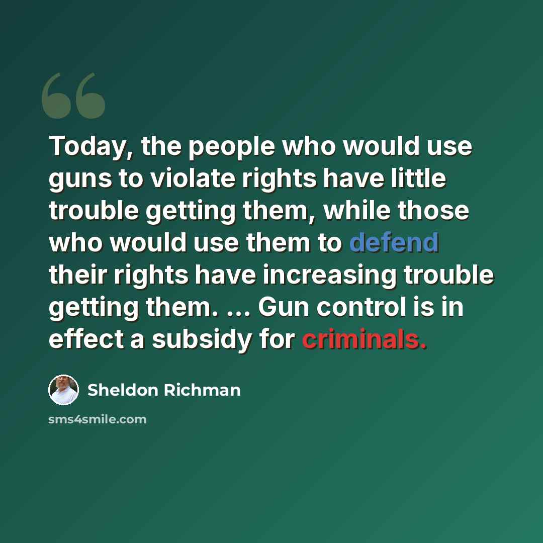 “Today, the people who would use guns to violate rights have little trouble getting them, while those who would use them to defend their rights have increasing trouble getting them. ... Gun control is in effect a subsidy for criminals.” quote by Sheldon Richman