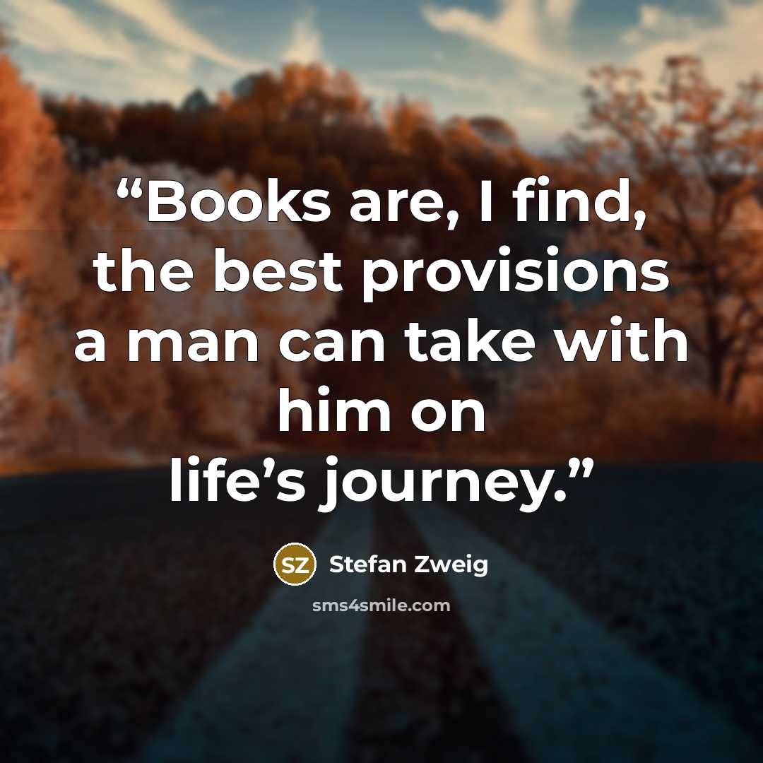 “Books are, I find, the best provisions a man can take with him on life’s journey.” quote by Stefan Zweig