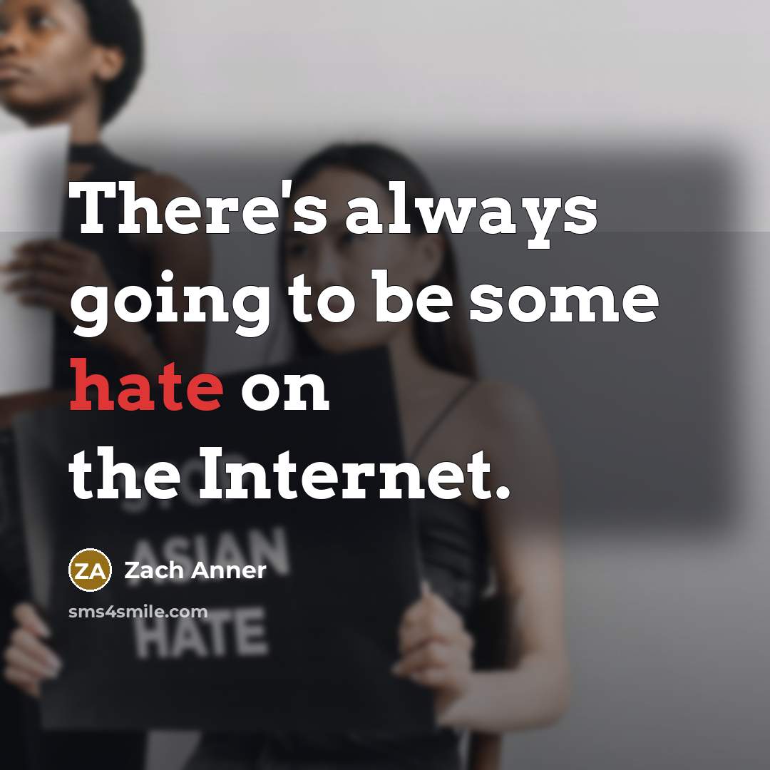 “There's always going to be some hate on the Internet.” quote by Zach Anner