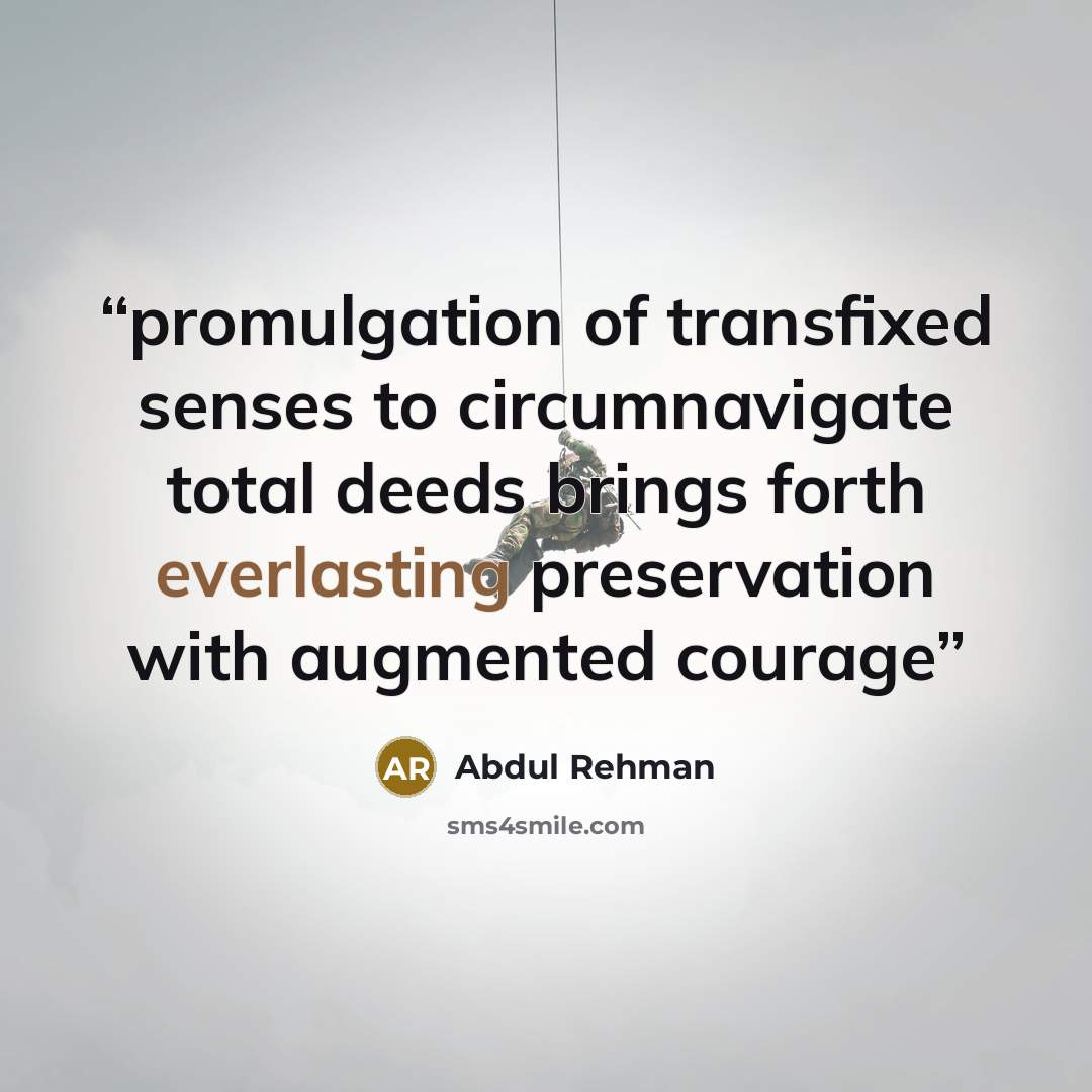 “promulgation of transfixed senses to circumnavigate total deeds brings forth everlasting preservation with augmented courage” quote by Abdul Rehman