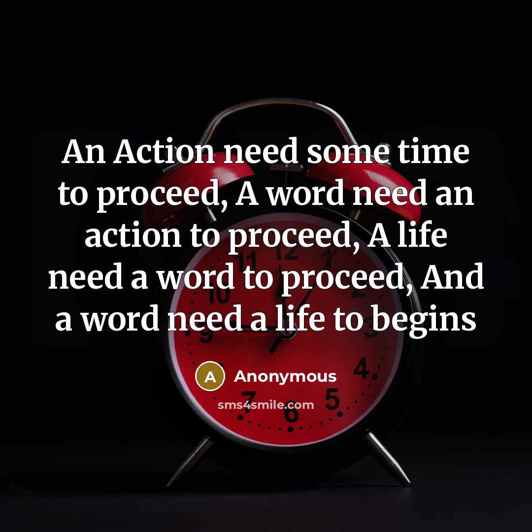“An Action need some time to proceed, A word need an action to proceed, A life need a word to proceed, And a word need a life to begins” quote by Anonymous