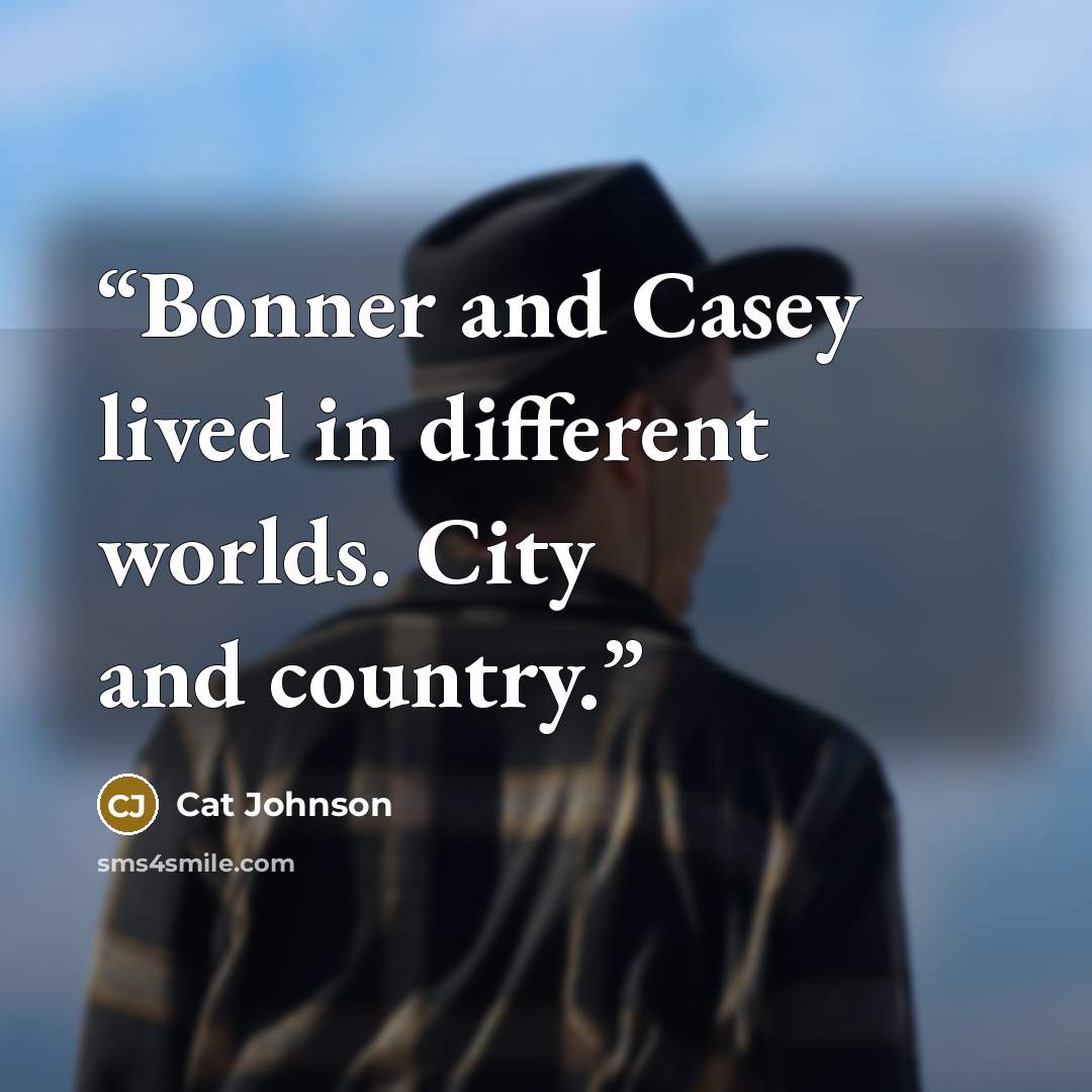 “Bonner and Casey lived in different worlds. City and country.” quote by Cat Johnson