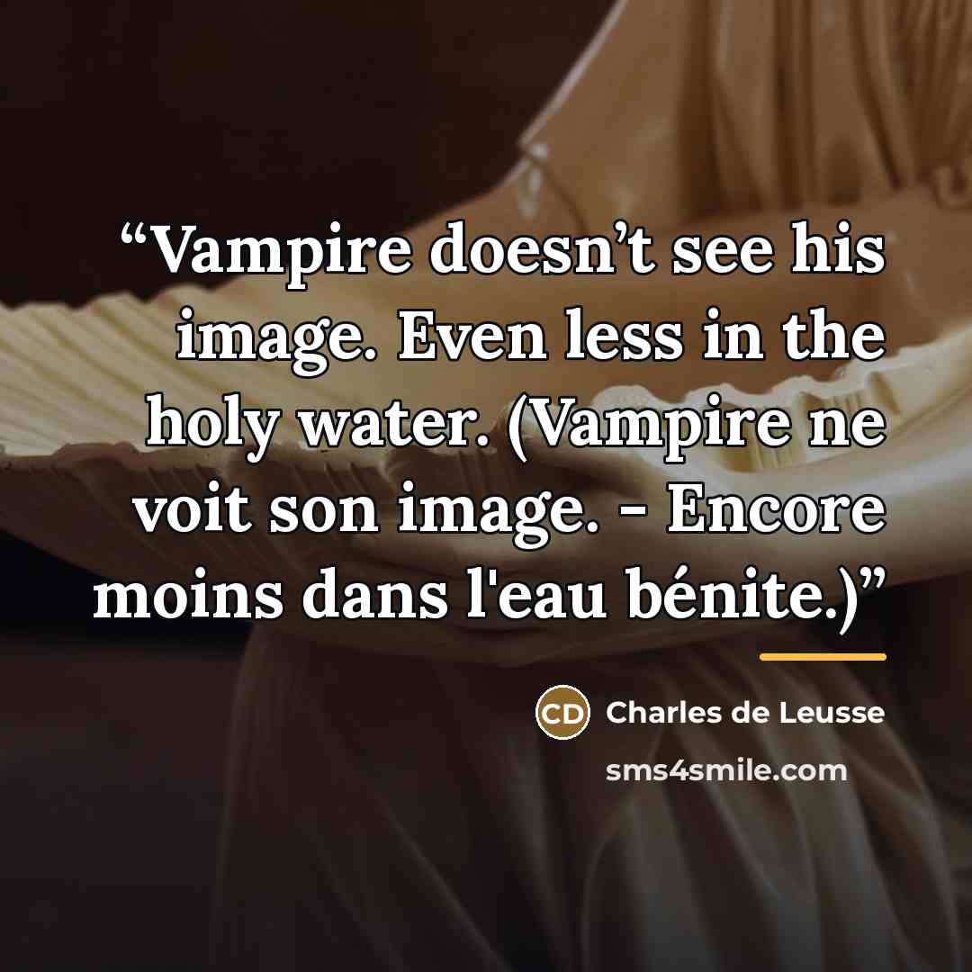“Vampire doesn’t see his image. Even less in the holy water. (Vampire ne voit son image. - Encore moins dans l'eau bénite.)” quote by Charles de Leusse