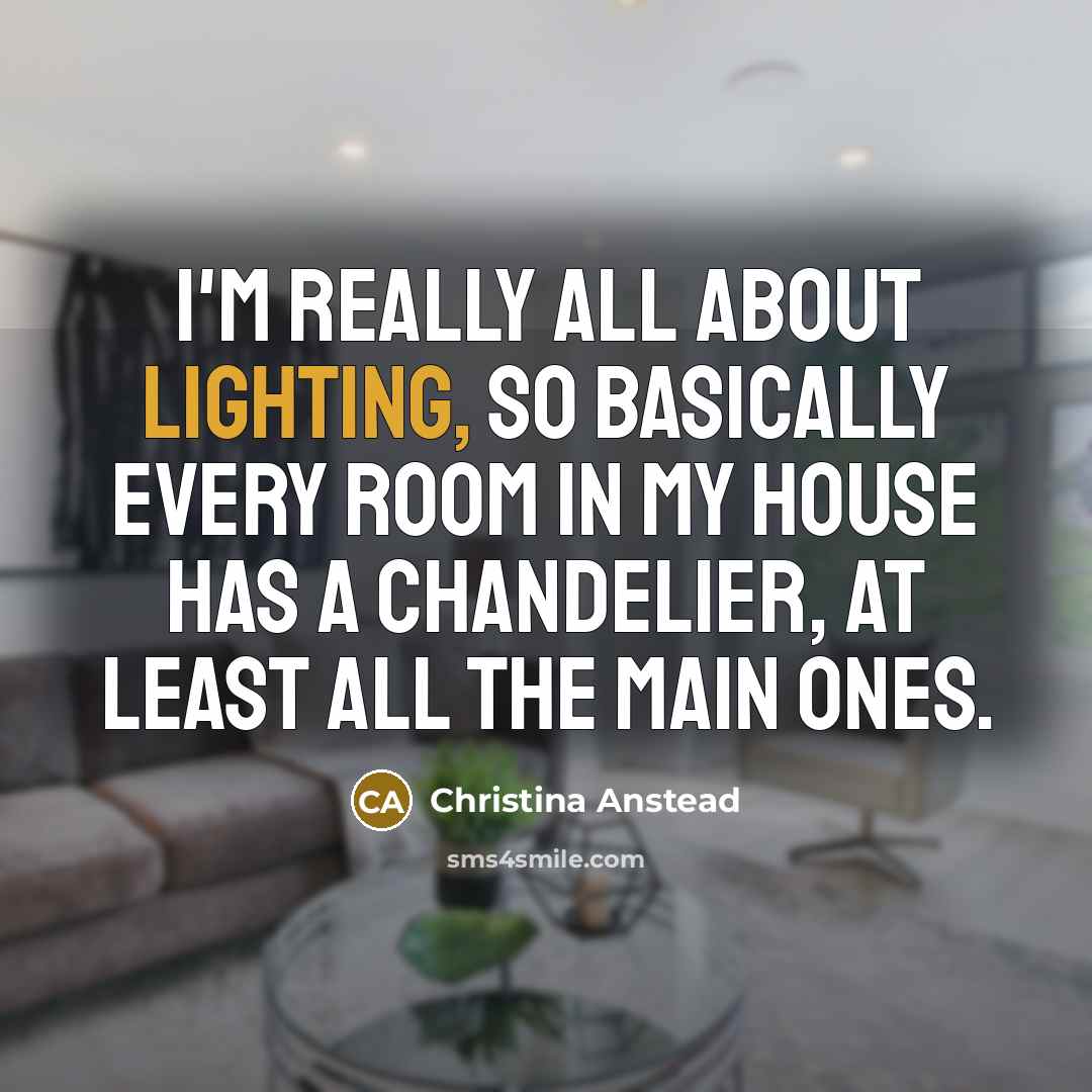 “I'm really all about lighting, so basically every room in my house has a chandelier, at least all the main ones.” quote by Christina Anstead