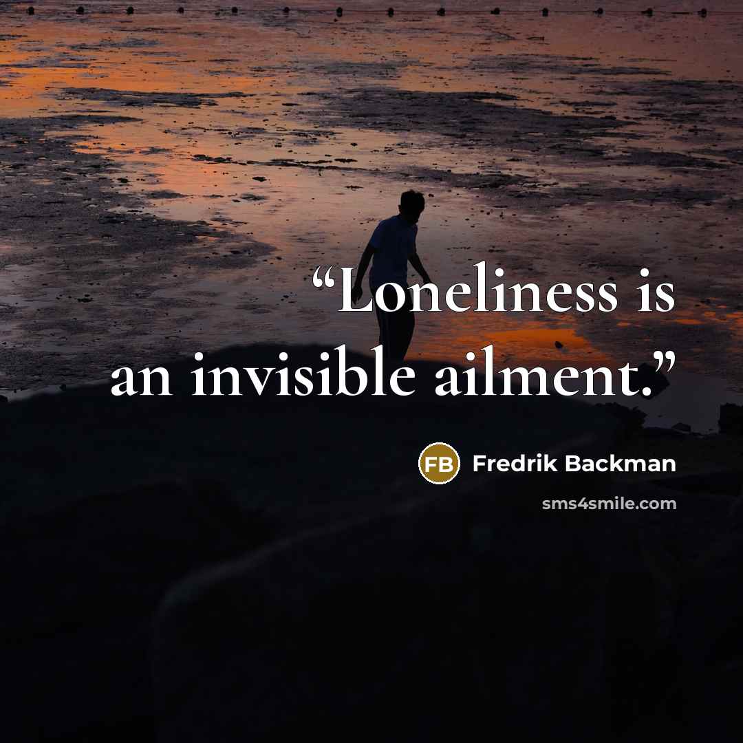 “Loneliness is an invisible ailment.” quote by Fredrik Backman