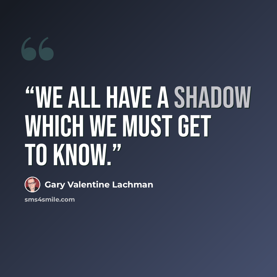 “we all have a shadow which we must get to know.” quote by Gary Valentine Lachman