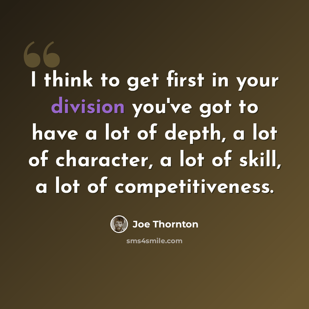 “I think to get first in your division you've got to have a lot of depth, a lot of character, a lot of skill, a lot of competitiveness.” quote by Joe Thornton
