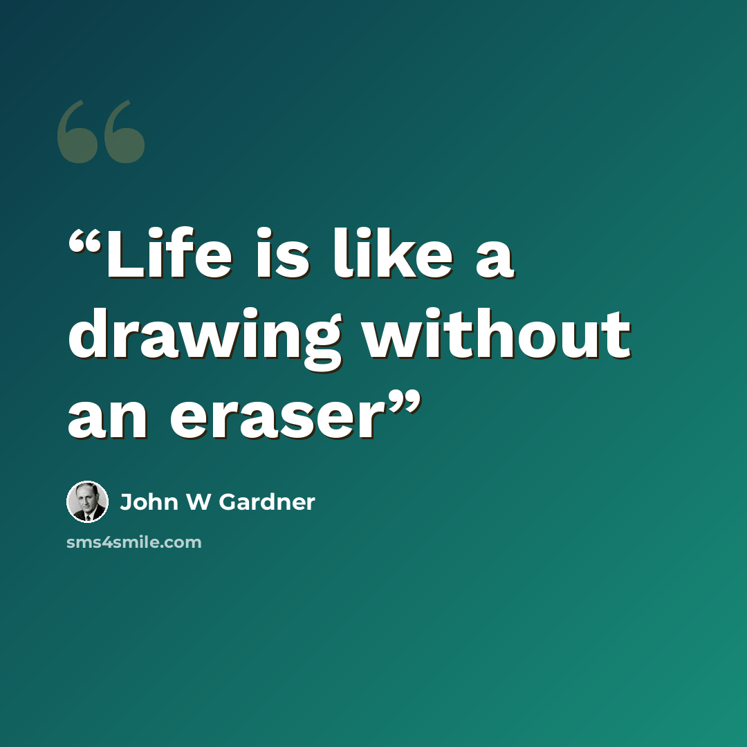 “Life is like a drawing without an eraser” quote by John W Gardner