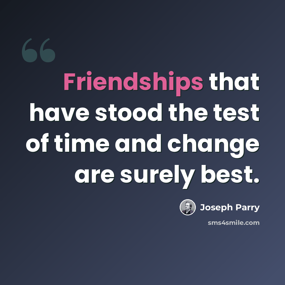 “Friendships that have stood the test of time and change are surely best.” quote by Joseph Parry