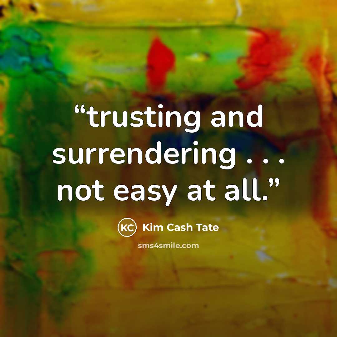 “trusting and surrendering . . . not easy at all.” quote by Kim Cash Tate