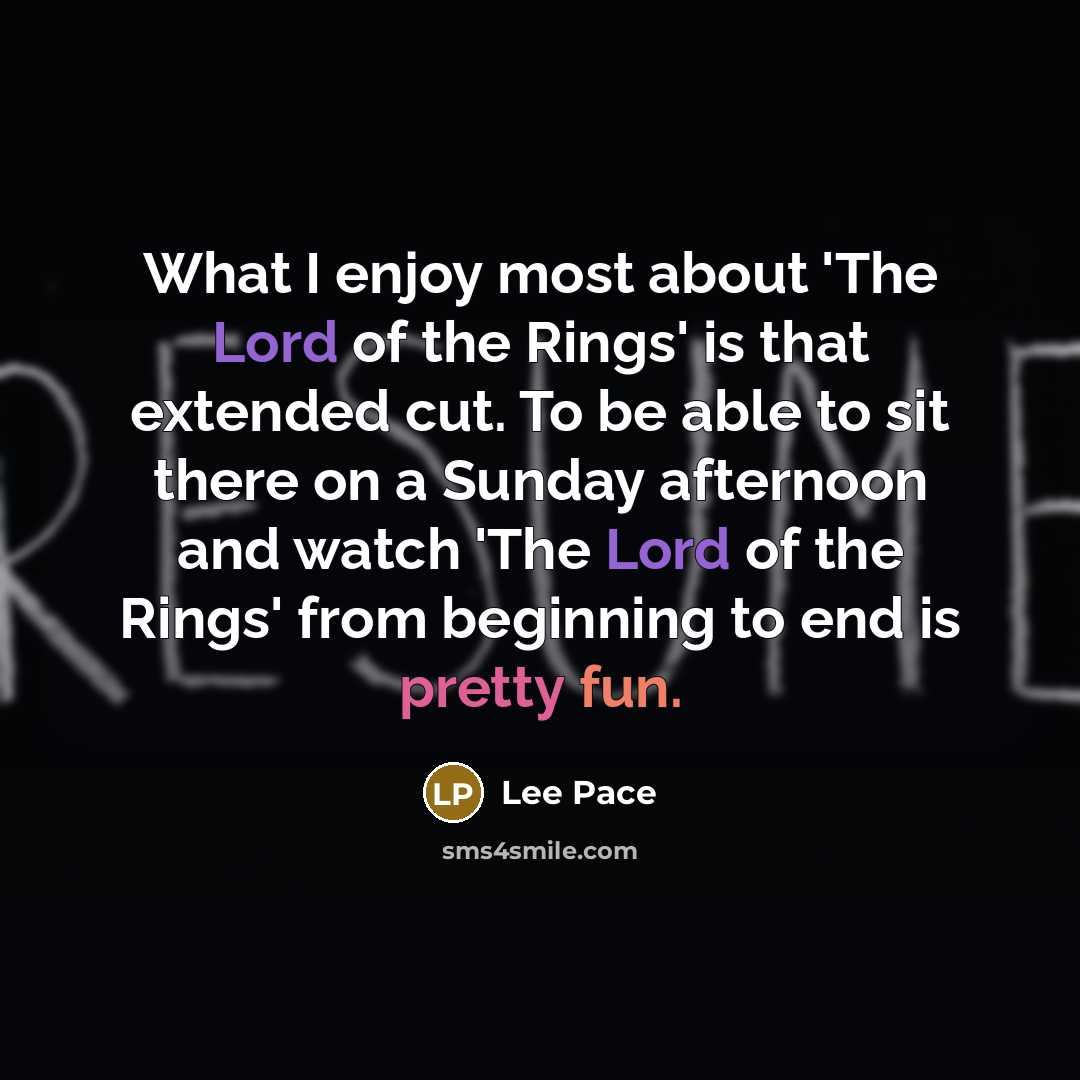 “What I enjoy most about 'The Lord of the Rings' is that extended cut. To be able to sit there on a Sunday afternoon and watch 'The Lord of the Rings' from beginning to end is pretty fun.” quote by Lee Pace