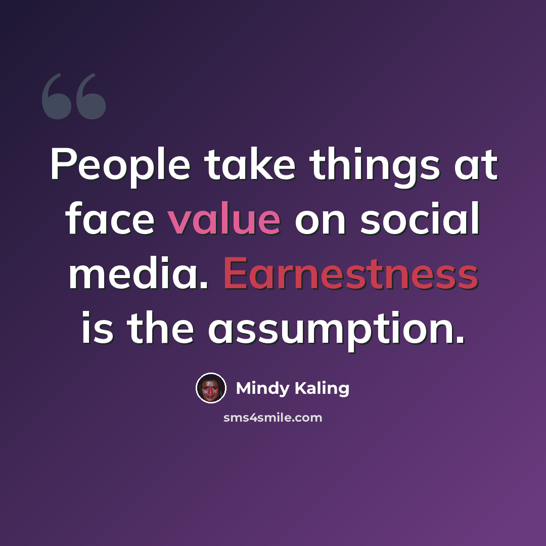 “People take things at face value on social media. Earnestness is the assumption.” quote by Mindy Kaling