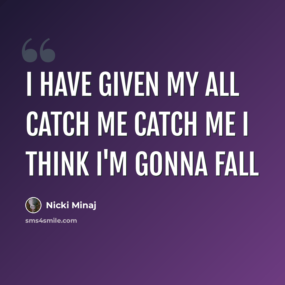 “I have given my all Catch me catch me I think I'm gonna fall” quote by Nicki Minaj