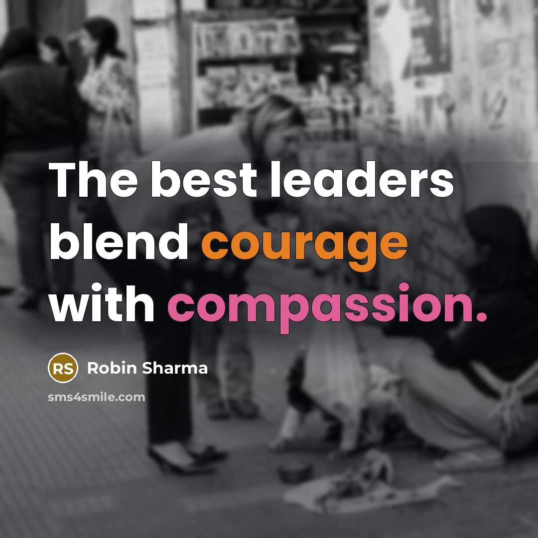 “The best leaders blend courage with compassion.” quote by Robin Sharma