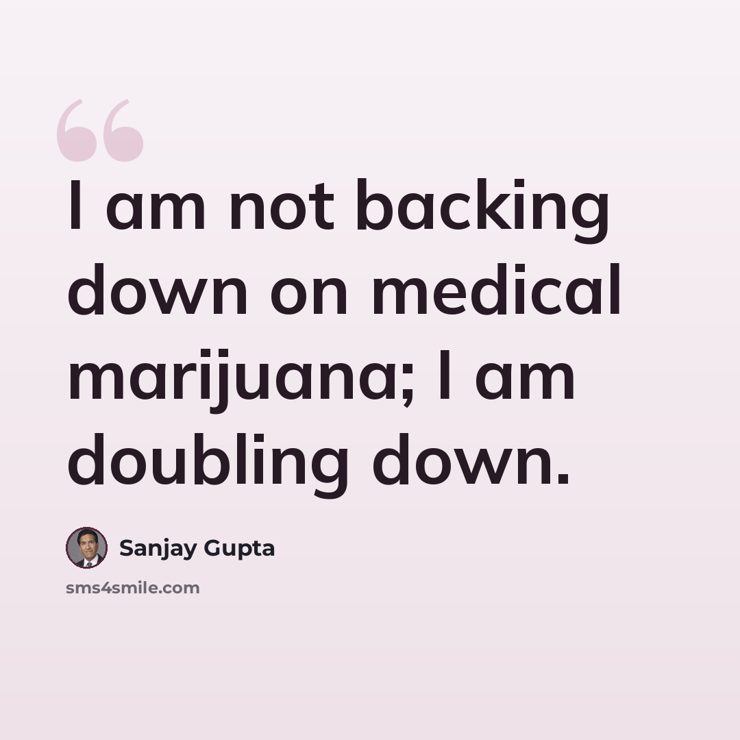 “I am not backing down on medical marijuana; I am doubling down.” quote by Sanjay Gupta
