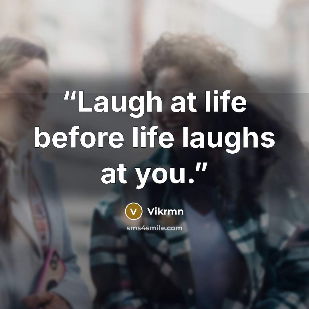 “Laugh at life before life laughs at you.” quote by Vikrmn