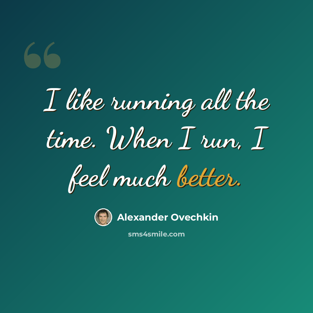 “I like running all the time. When I run, I feel much better.” quote by Alexander Ovechkin