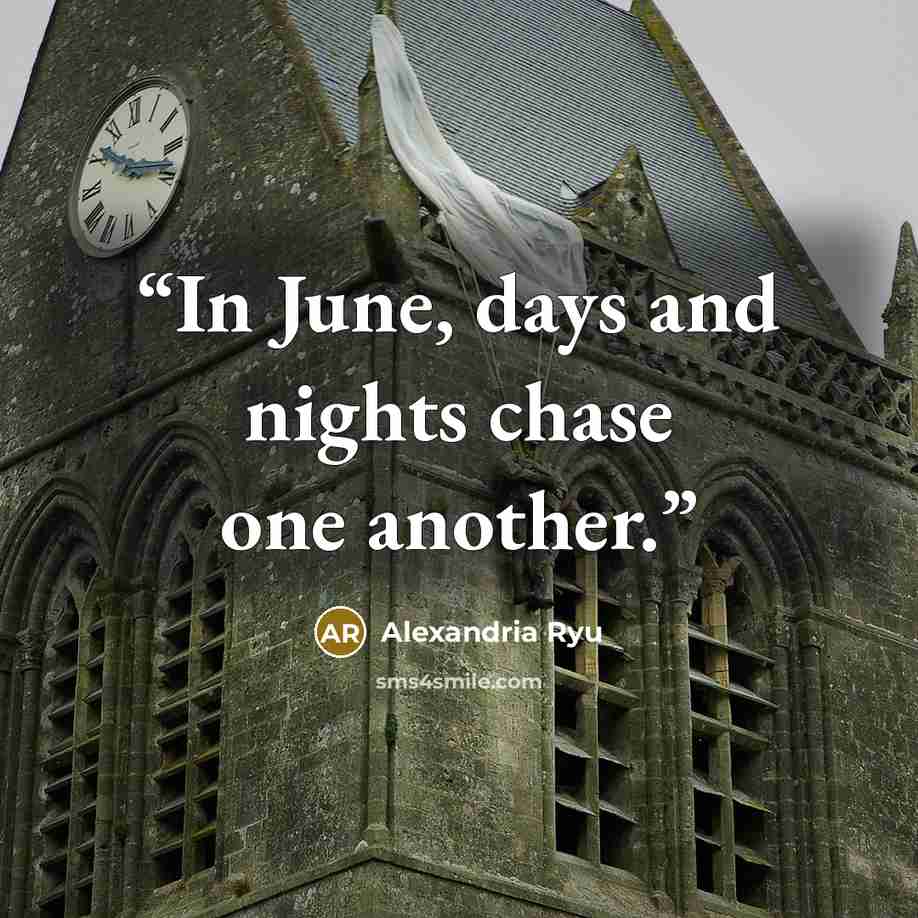 “In June, days and nights chase one another.” quote by Alexandria Ryu