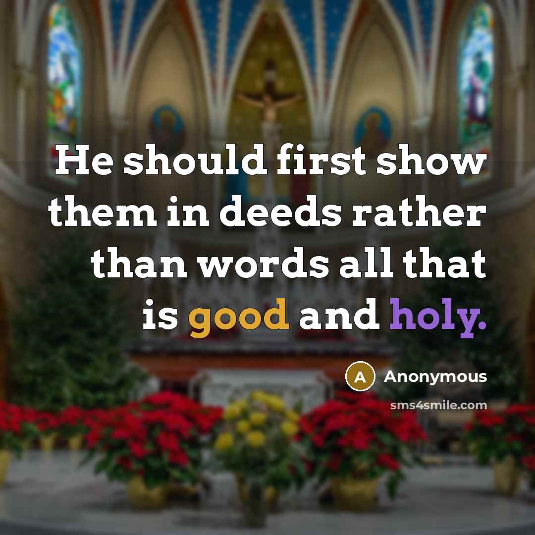 “He should first show them in deeds rather than words all that is good and holy.” quote by Anonymous