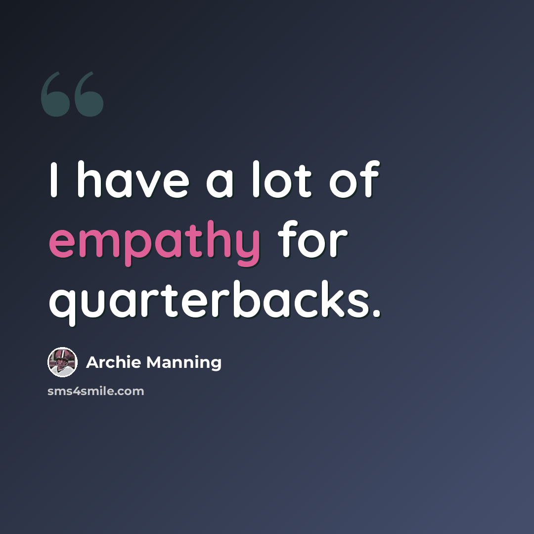 “I have a lot of empathy for quarterbacks.” quote by Archie Manning