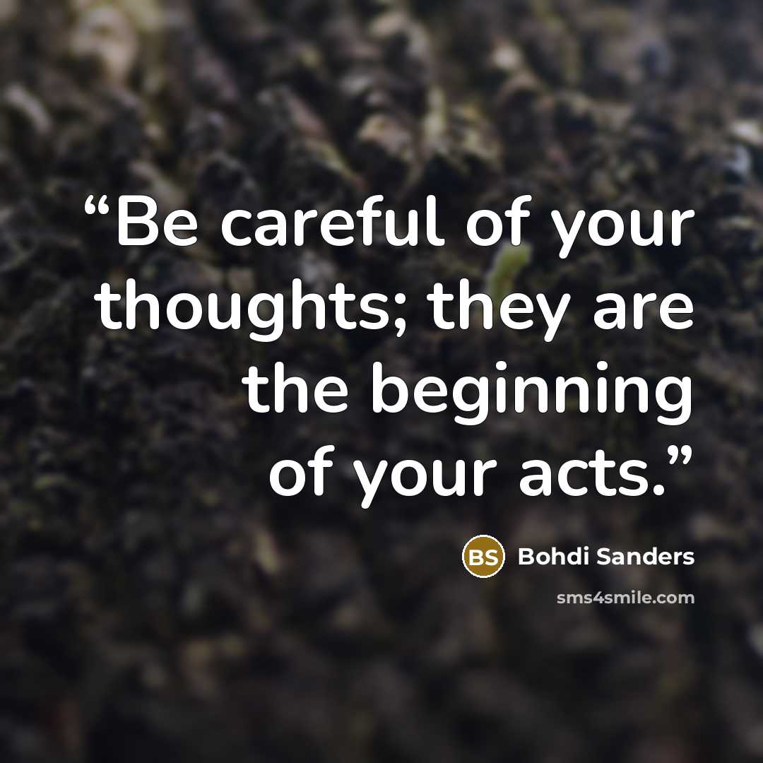 “Be careful of your thoughts; they are the beginning of your acts.” quote by Bohdi Sanders