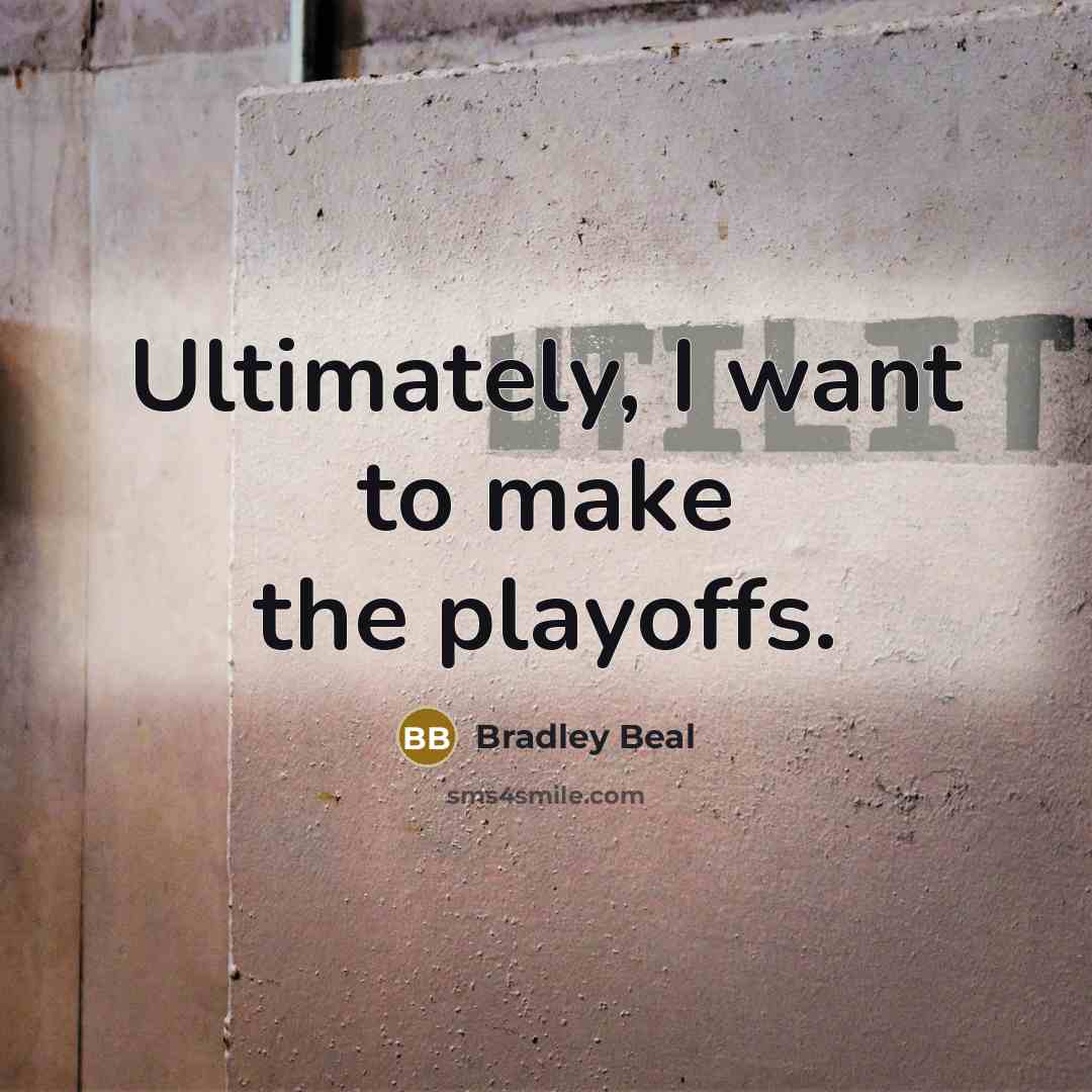 “Ultimately, I want to make the playoffs.” quote by Bradley Beal