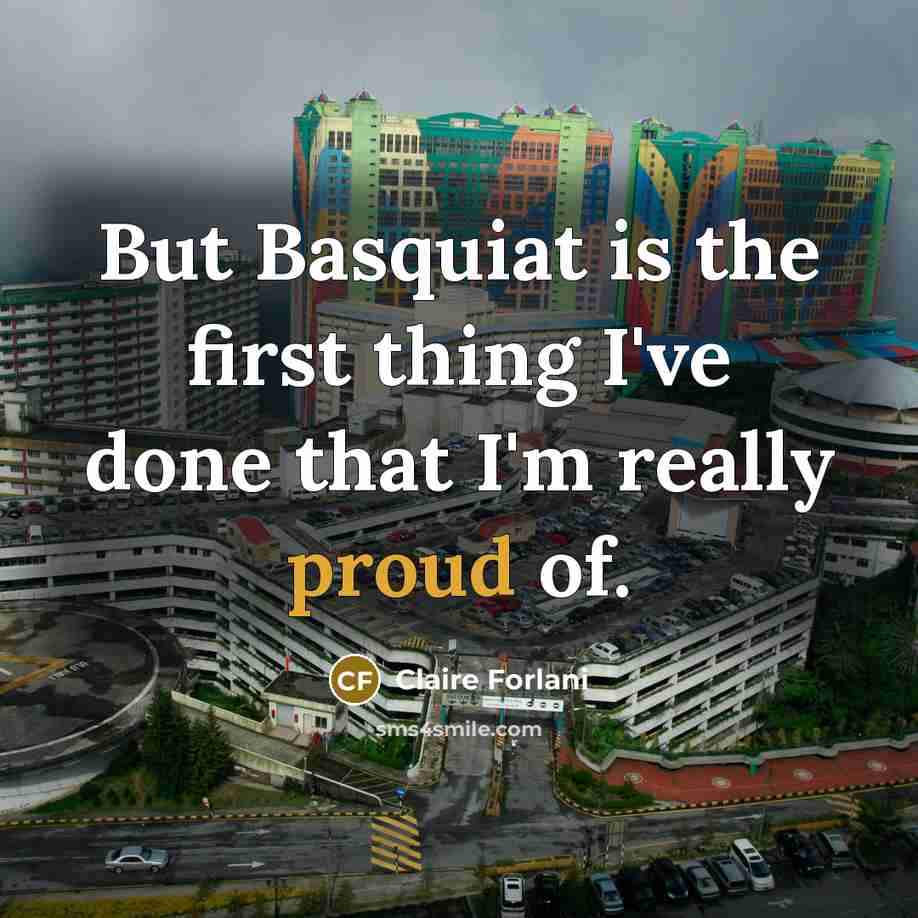 “But Basquiat is the first thing I've done that I'm really proud of.” quote by Claire Forlani