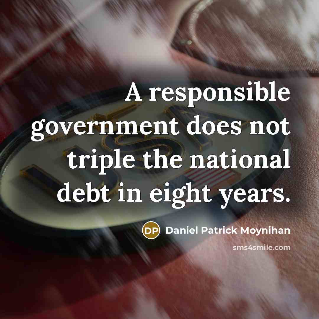 “A responsible government does not triple the national debt in eight years.” quote by Daniel Patrick Moynihan