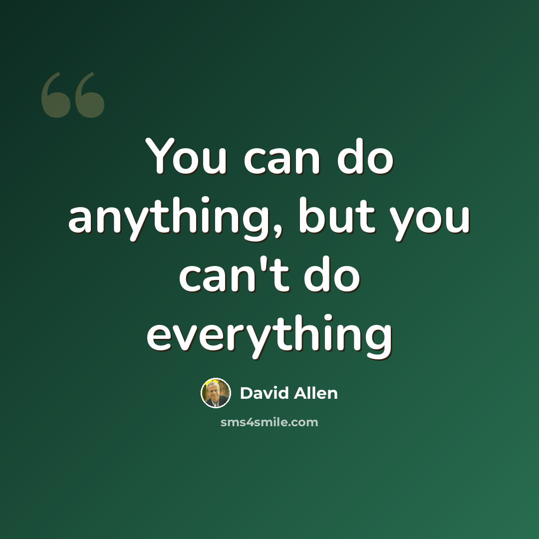 “You can do anything, but you can't do everything” quote by David Allen