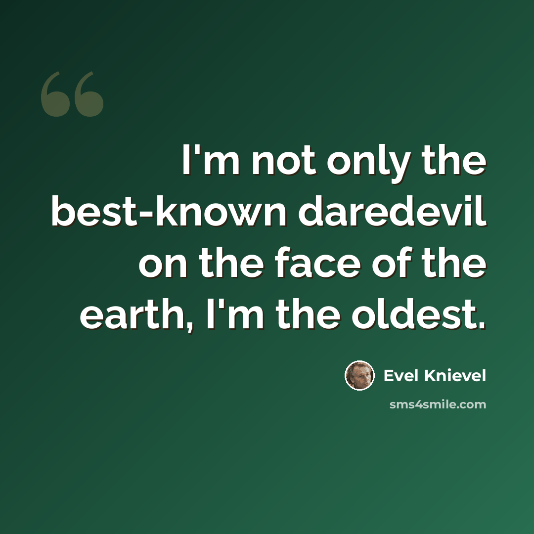 “I'm not only the best-known daredevil on the face of the earth, I'm the oldest.” quote by Evel Knievel