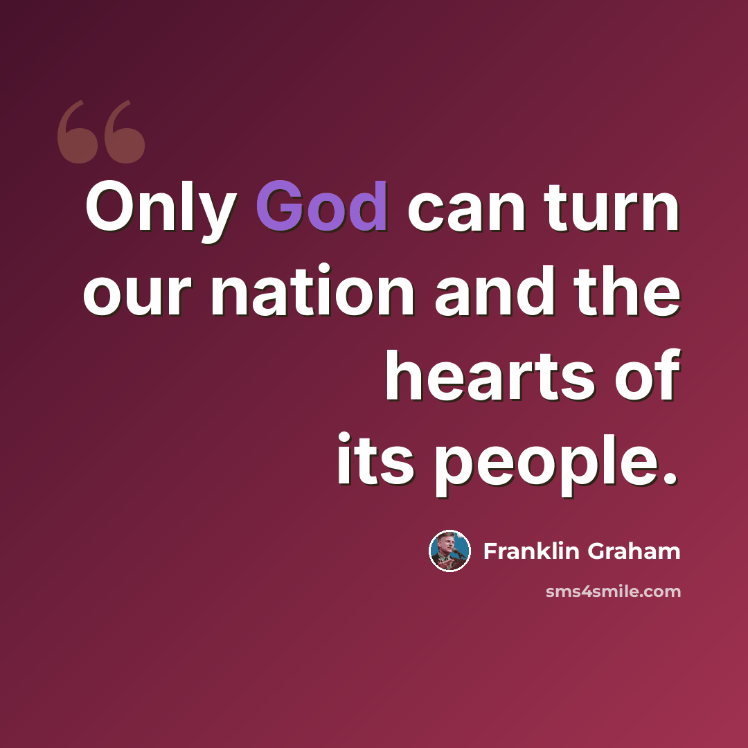 “Only God can turn our nation and the hearts of its people.” quote by Franklin Graham