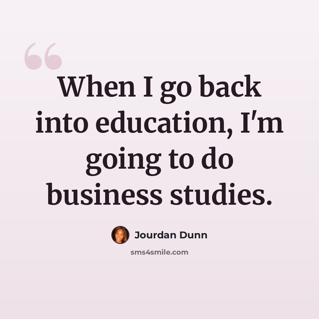 “When I go back into education, I'm going to do business studies.” quote by Jourdan Dunn