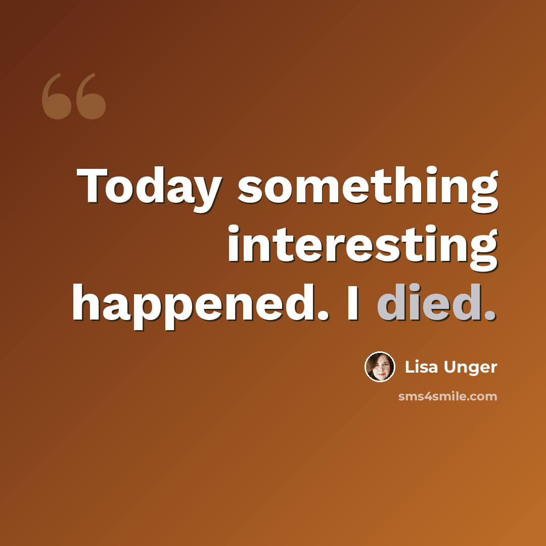 “Today something interesting happened. I died.” quote by Lisa Unger
