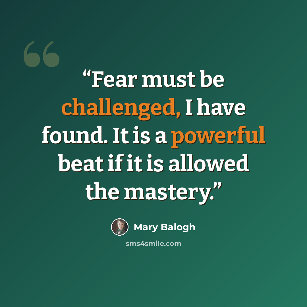 “Fear must be challenged, I have found. It is a powerful beat if it is allowed the mastery.” quote by Mary Balogh