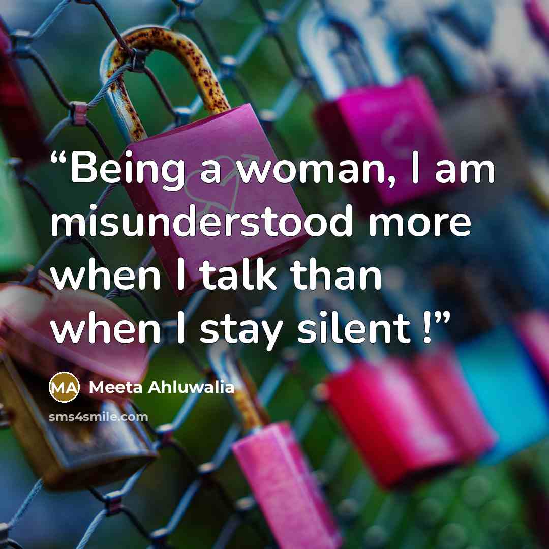 “Being a woman, I am misunderstood more when I talk than when I stay silent !” quote by Meeta Ahluwalia