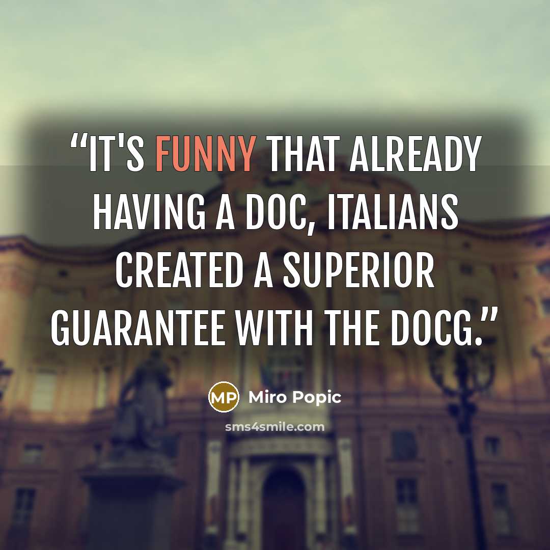 “It's funny that already having a DOC, Italians created a superior guarantee with the DOCG.” quote by Miro Popic