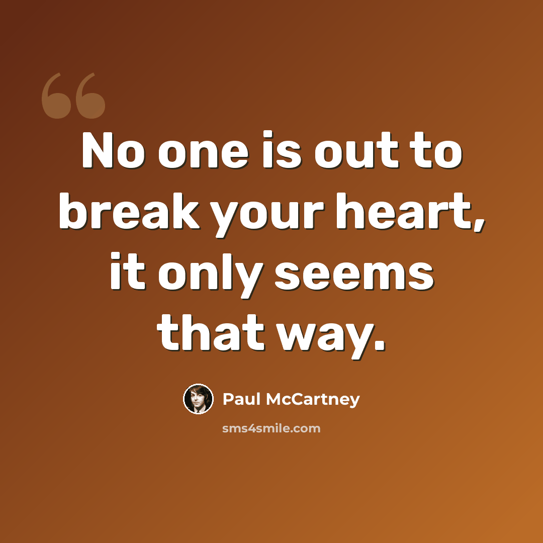 “No one is out to break your heart, it only seems that way.” quote by Paul McCartney