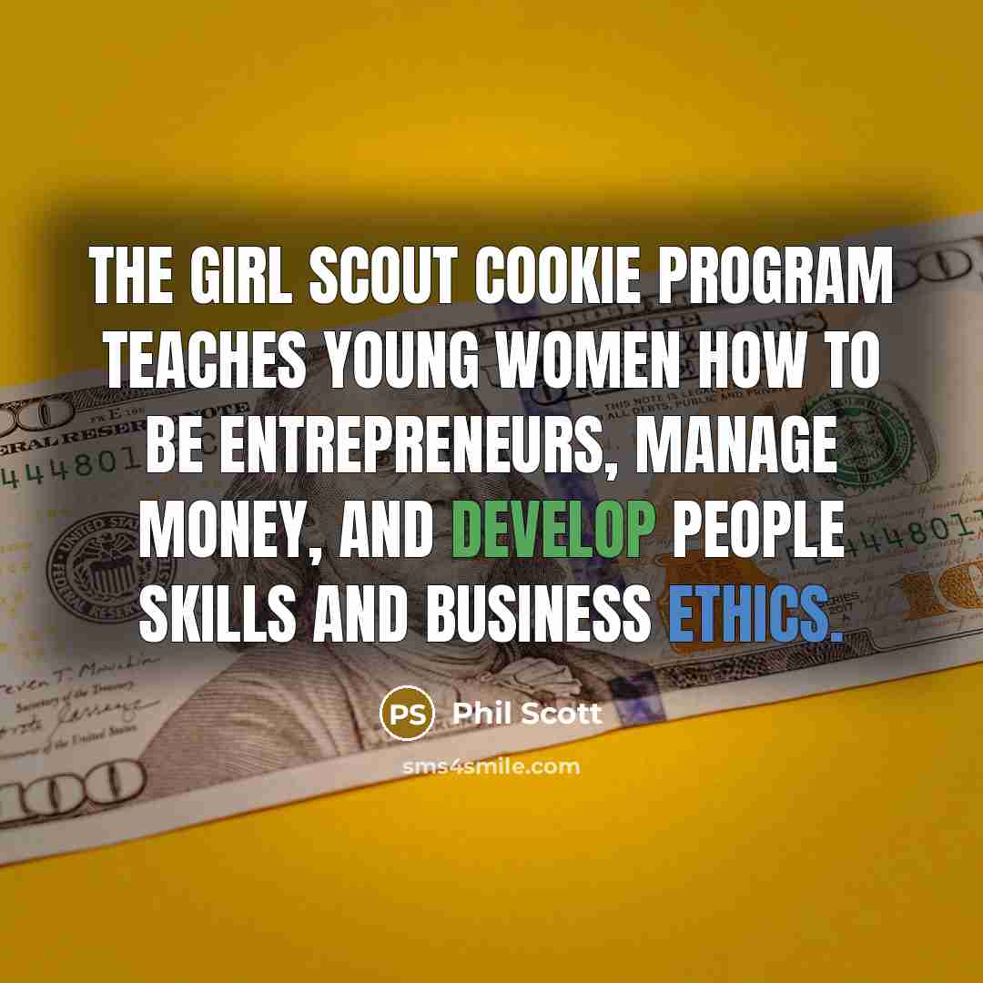 “The Girl Scout Cookie Program teaches young women how to be entrepreneurs, manage money, and develop people skills and business ethics.” quote by Phil Scott
